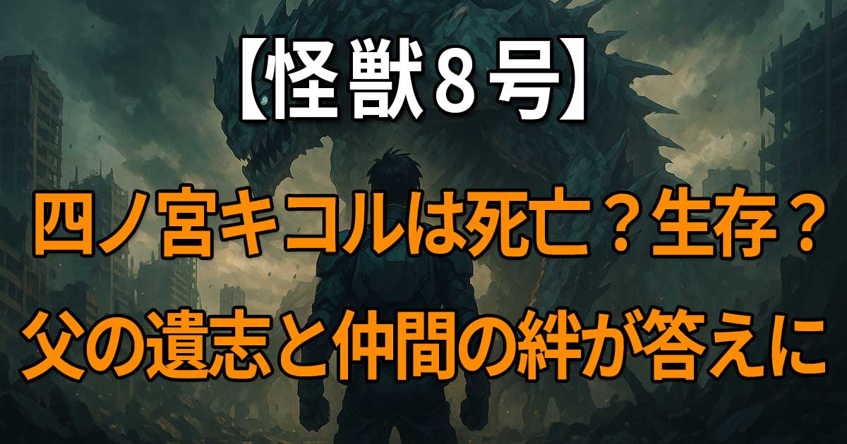 『怪獣8号』四ノ宮キコルの死亡説と生存、父・四ノ宮功の遺志や仲間との絆に迫る記事