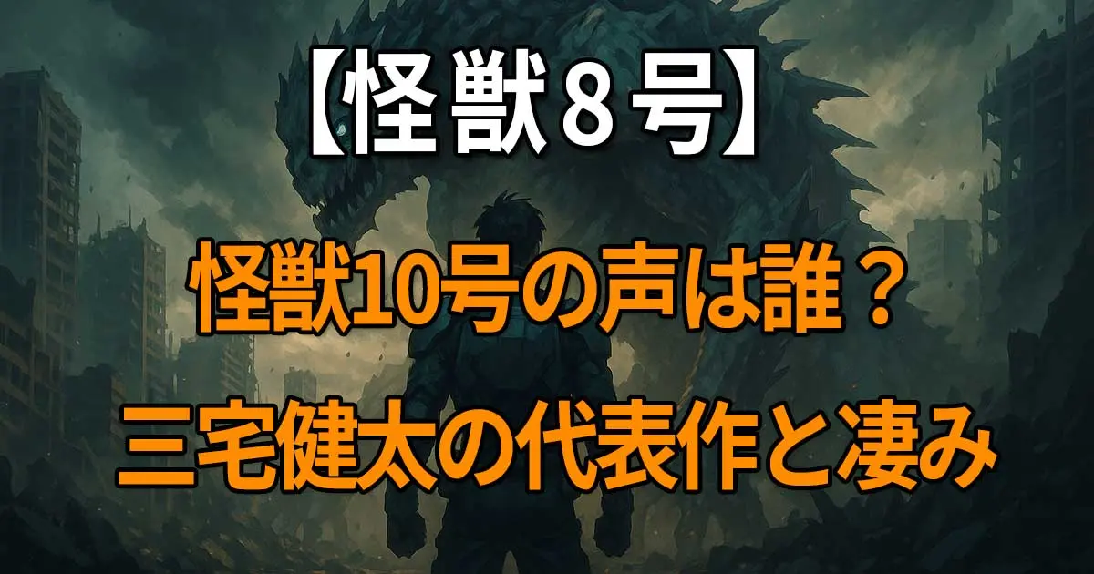 『怪獣8号』怪獣10号を演じる声優・三宅健太の代表作や衝撃の演技力を解説する記事
