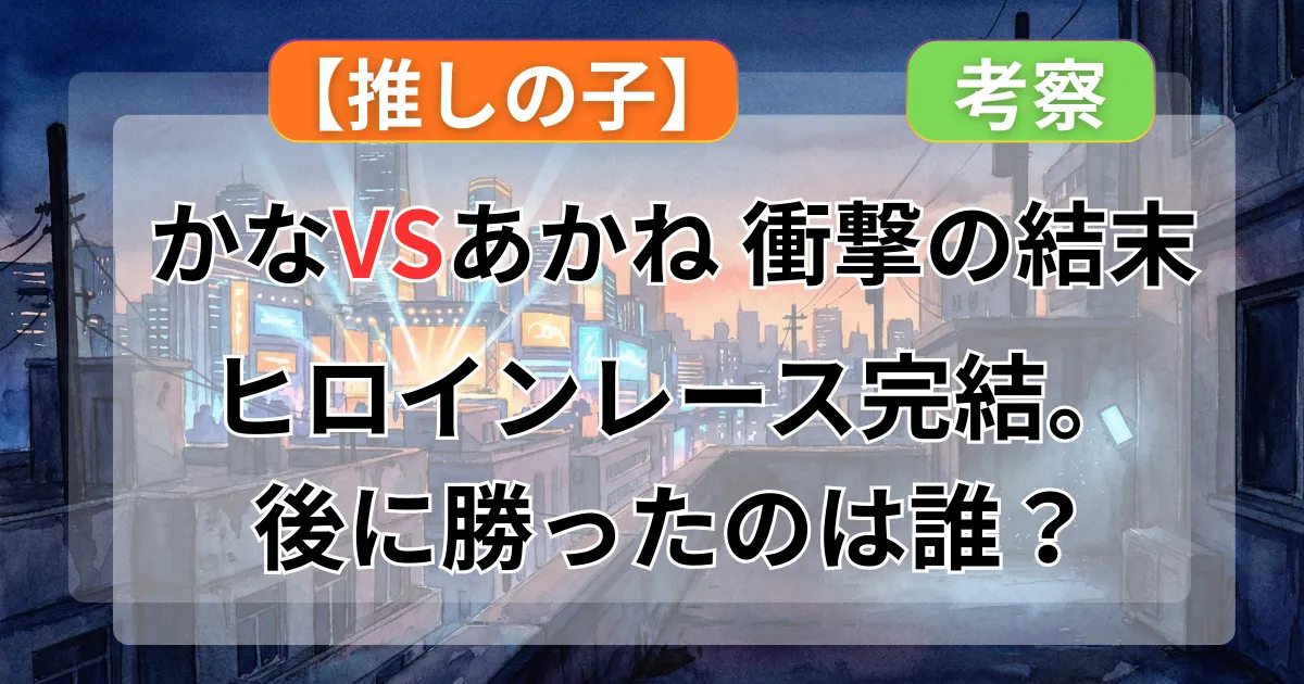 有馬かなVS黒川あかね！喧嘩ばかりの二人が辿り着いた、ヒロインレースの衝撃結末記事のイメージイラスト