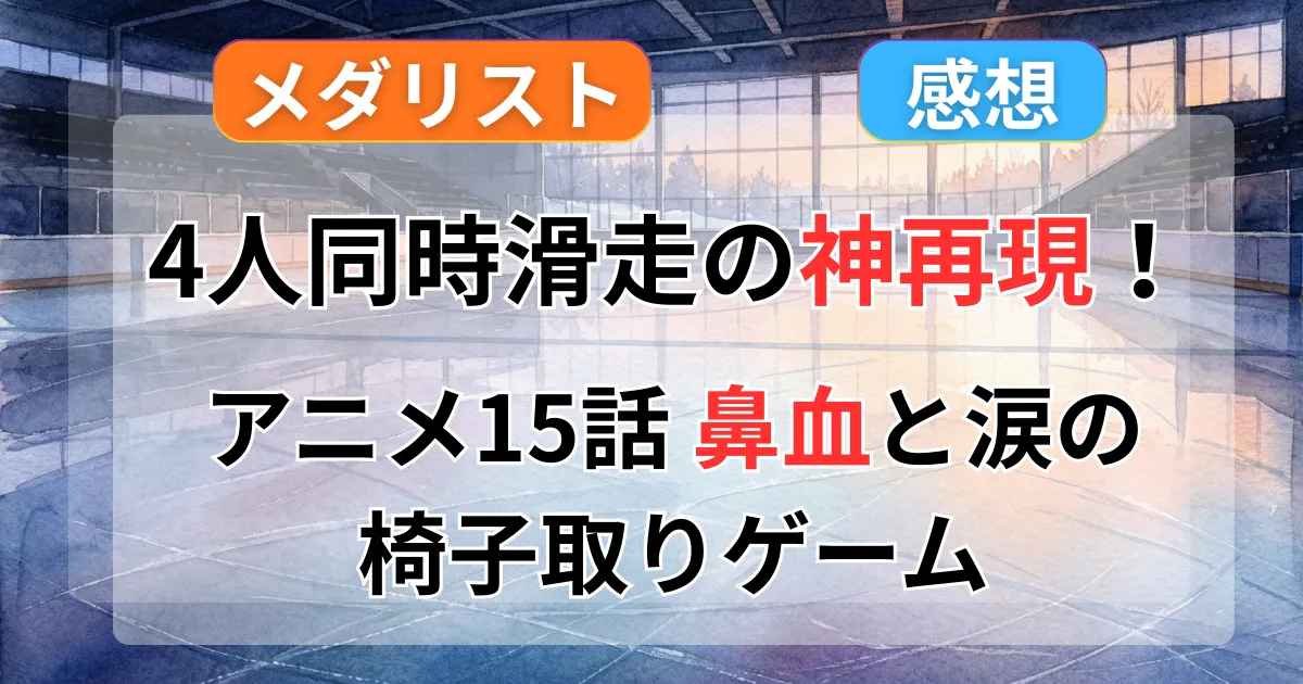 【メダリスト】アニメ15話感想｜4人同時滑走の神再現と炉場愛花(CV.長縄まりあ)の「賭け」に涙腺崩壊！記事のアイキャッチ画像