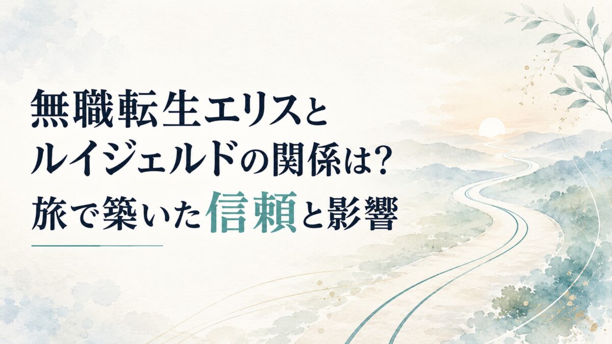 無職転生エリスとルイジェルドの関係は？旅で築いた信頼と影響