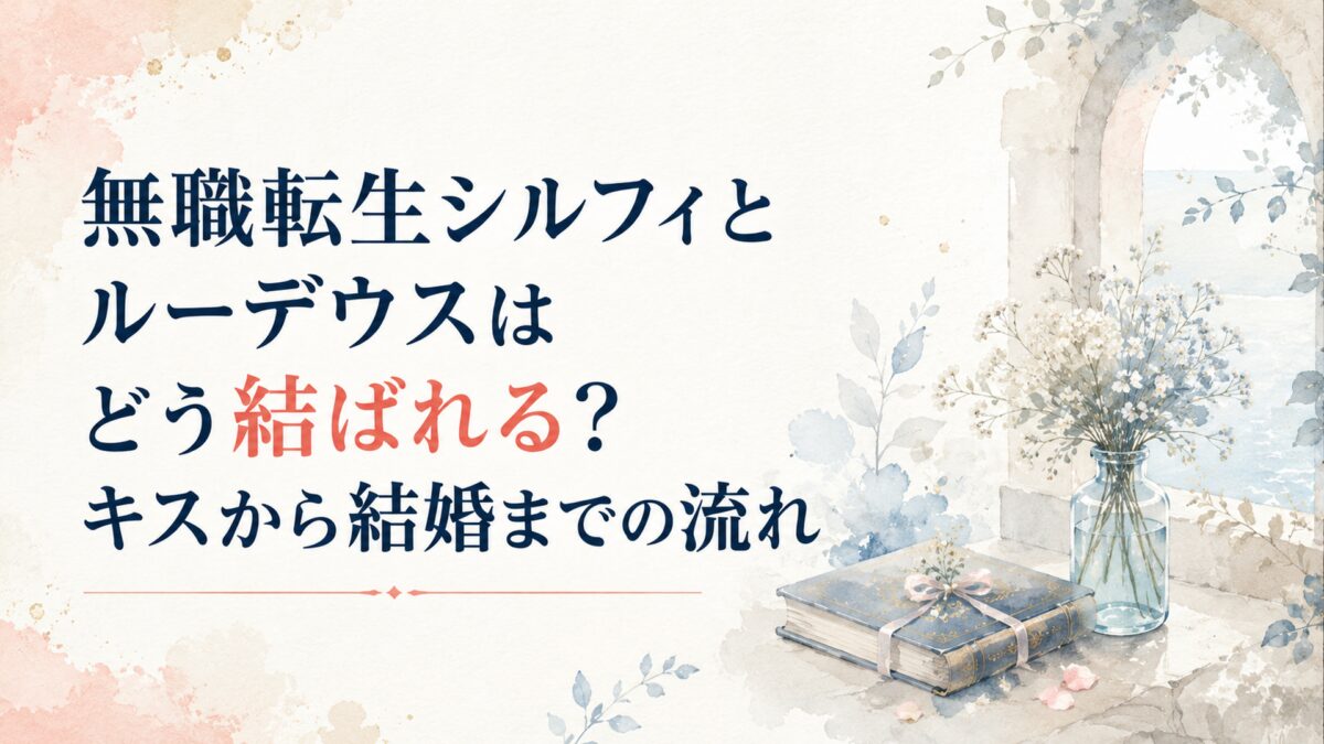 無職転生シルフィとルーデウスはどう結ばれる？キスから結婚までの流れ
