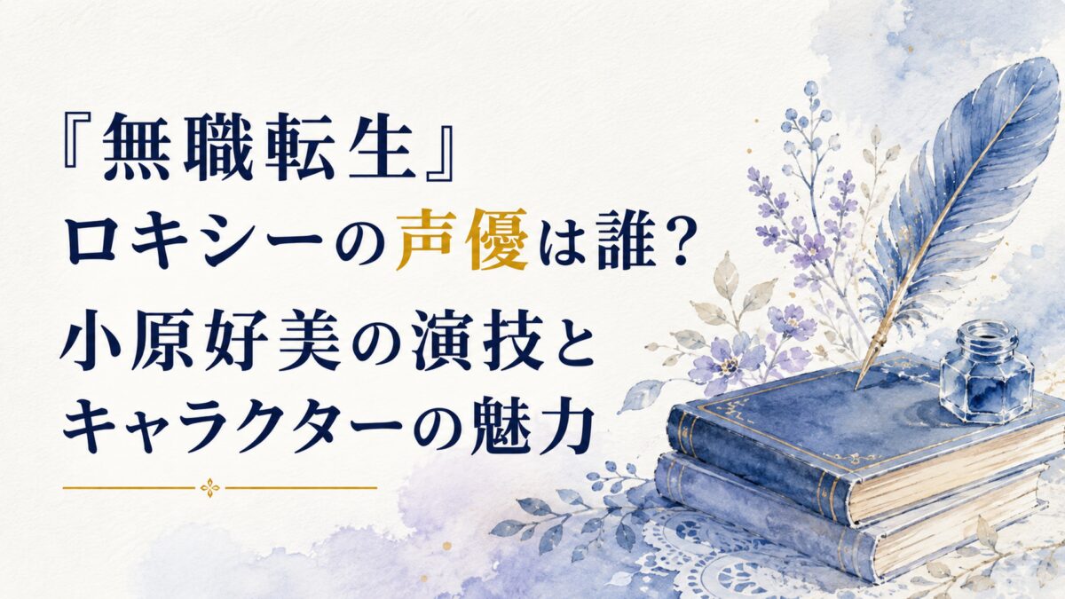 『無職転生』ロキシーの声優は誰？小原好美の演技とキャラクターの魅力
