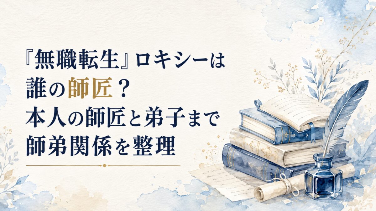 『無職転生』ロキシーは誰の師匠？本人の師匠と弟子まで師弟関係を整理