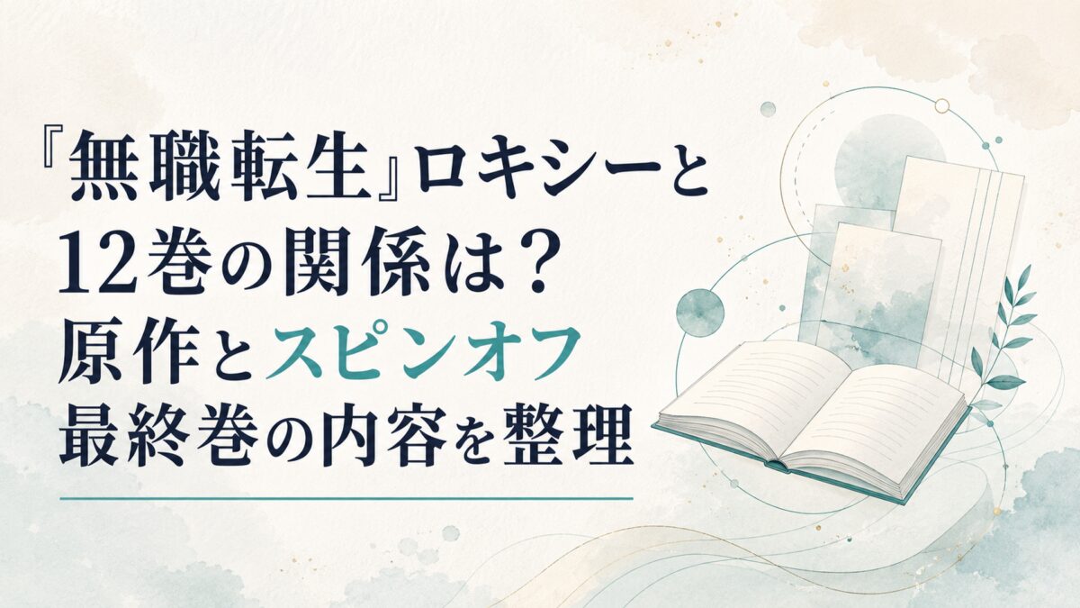 『無職転生』ロキシーと12巻の関係は？原作とスピンオフ最終巻の内容を整理