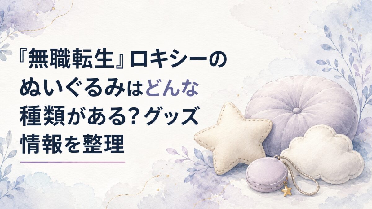 『無職転生』ロキシーのぬいぐるみはどんな種類がある？グッズ情報を整理