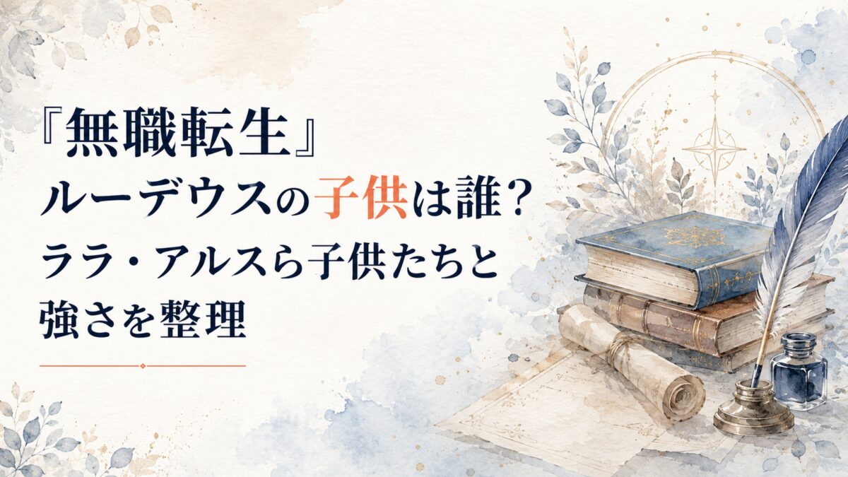 『無職転生』ルーデウスの子供は誰？ララ・アルスら子供たちと強さを整理