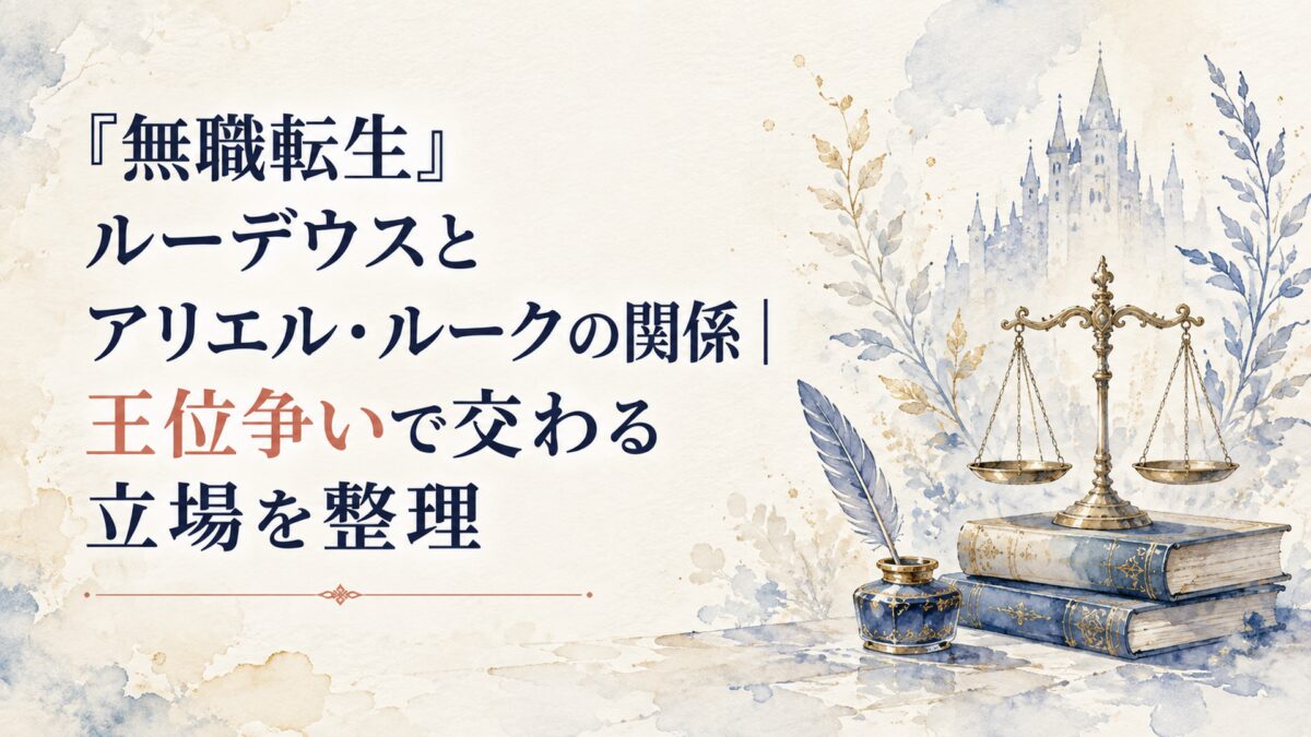 『無職転生』ルーデウスとアリエル・ルークの関係｜王位争いで交わる立場を整理