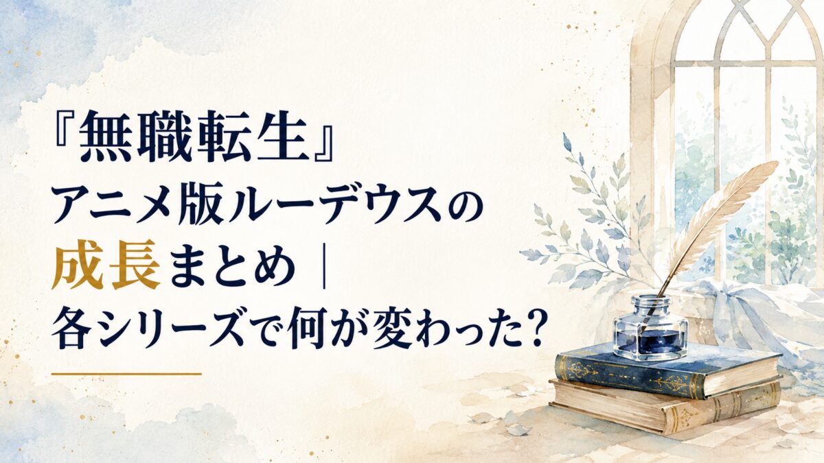 『無職転生』アニメ版ルーデウスの成長まとめ｜各シリーズで何が変わった？