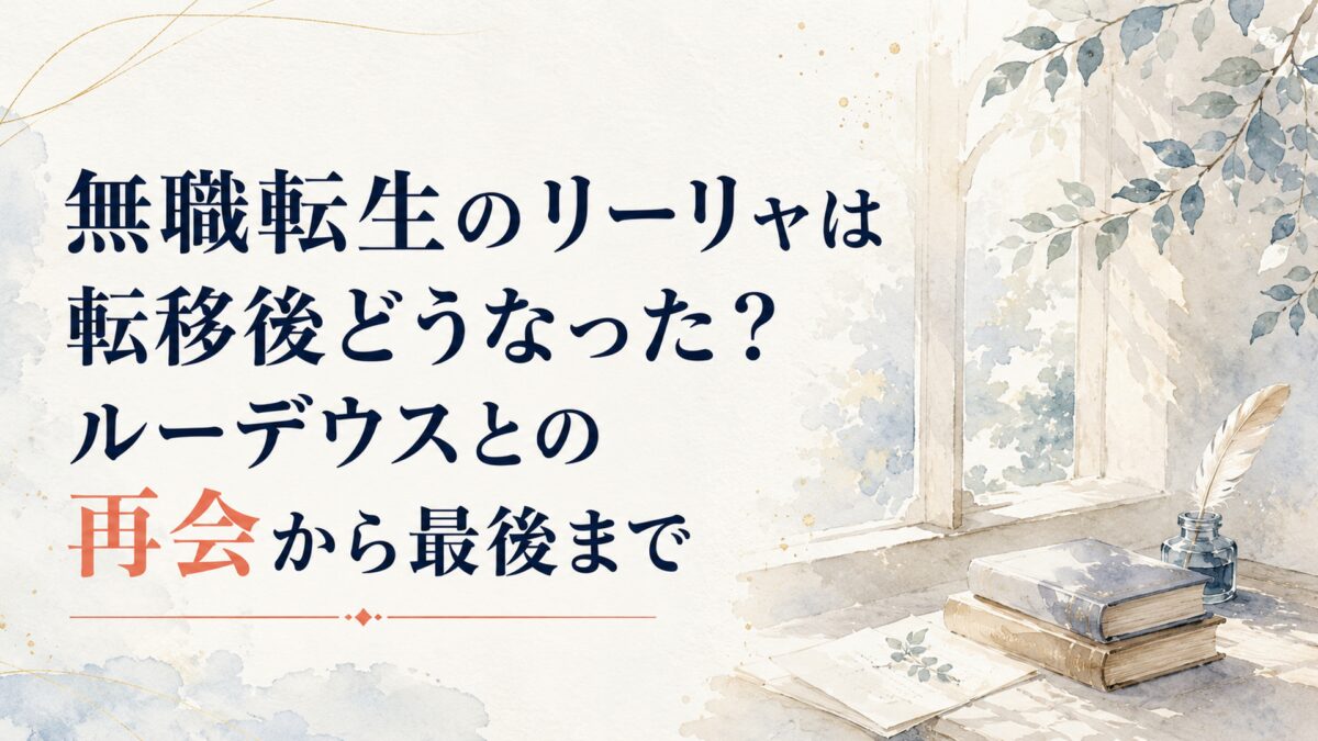 無職転生のリーリャは転移後どうなった？ルーデウスとの再会から最後まで