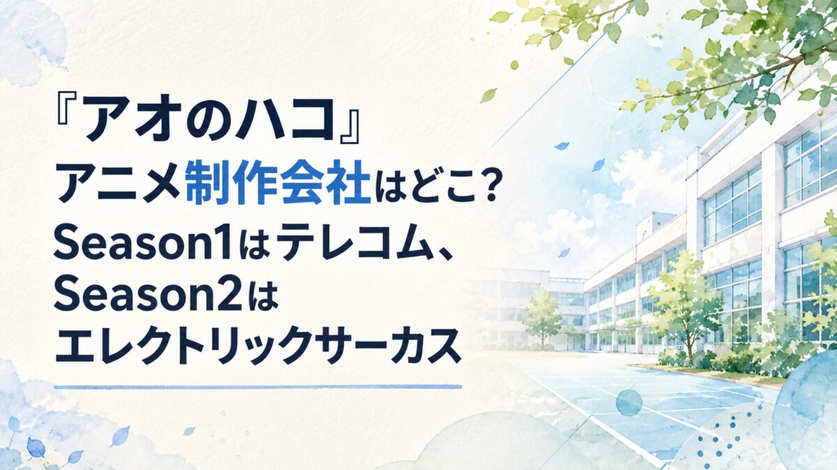 『アオのハコ』アニメ制作会社はどこ？Season1はテレコム、Season2はエレクトリックサーカス