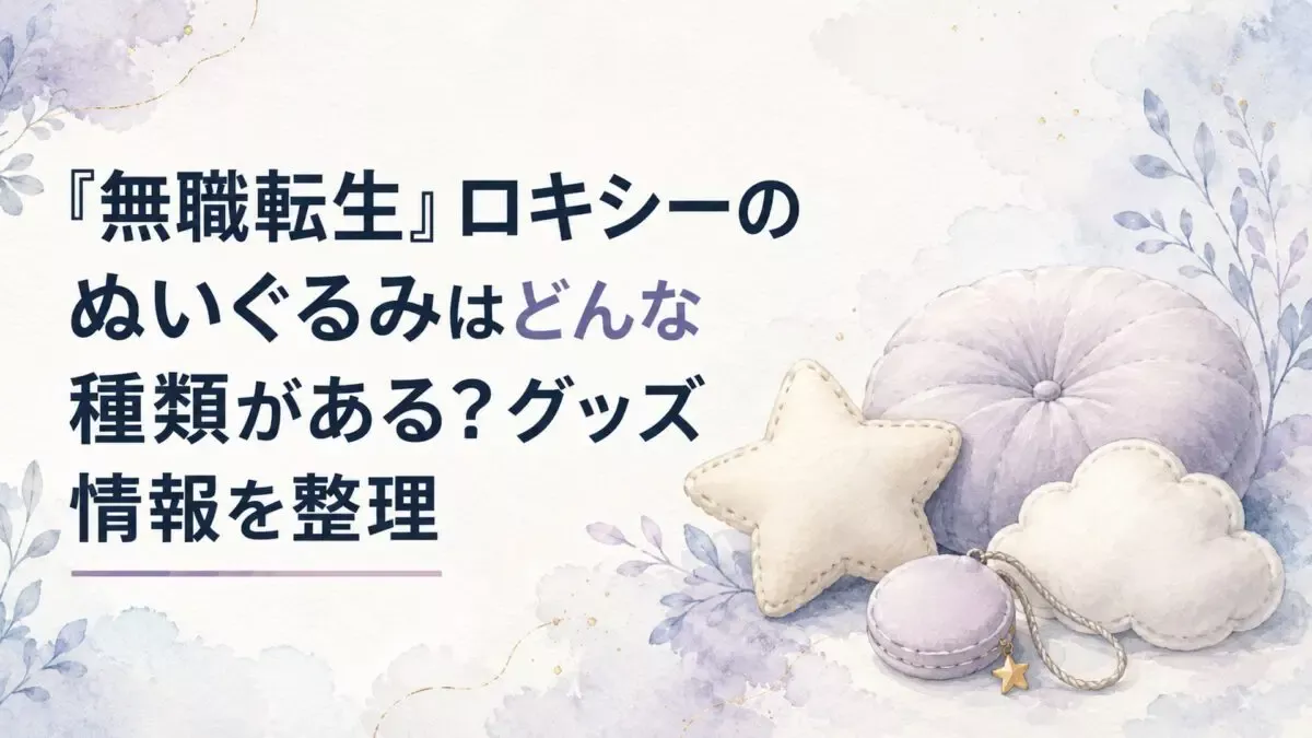 『無職転生』ロキシーのぬいぐるみはどんな種類がある？グッズ情報を整理