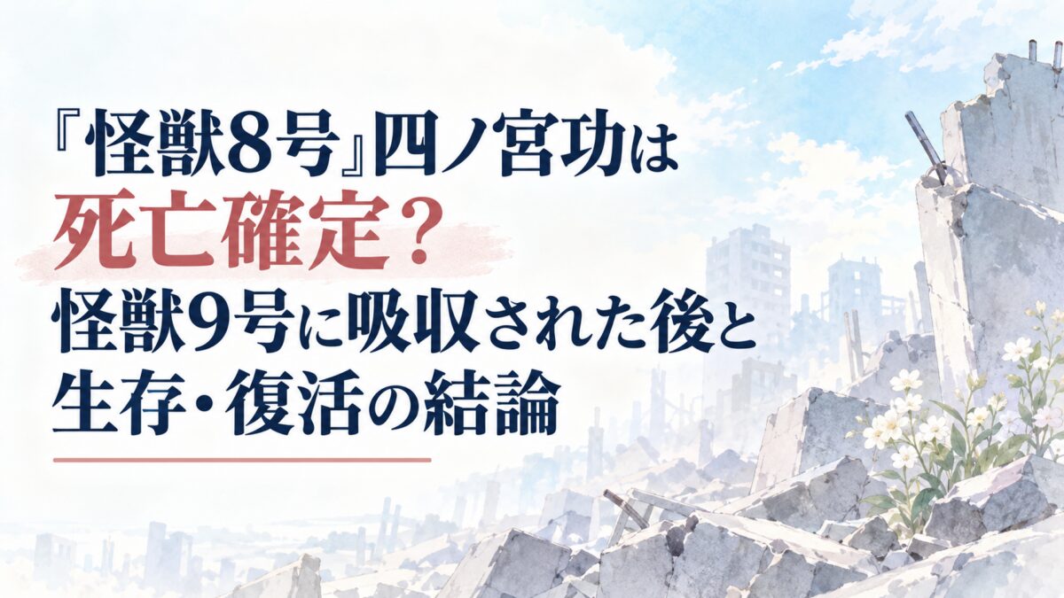『怪獣8号』四ノ宮功は死亡確定？怪獣9号に吸収された後と生存・復活の結論