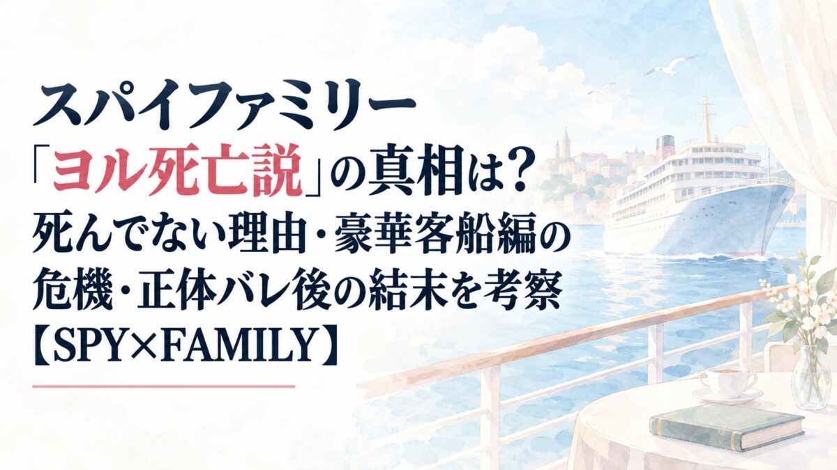 スパイファミリー「ヨル死亡説」の真相は？死んでない理由・豪華客船編の危機・正体バレ後の結末を考察【SPY×FAMILY】