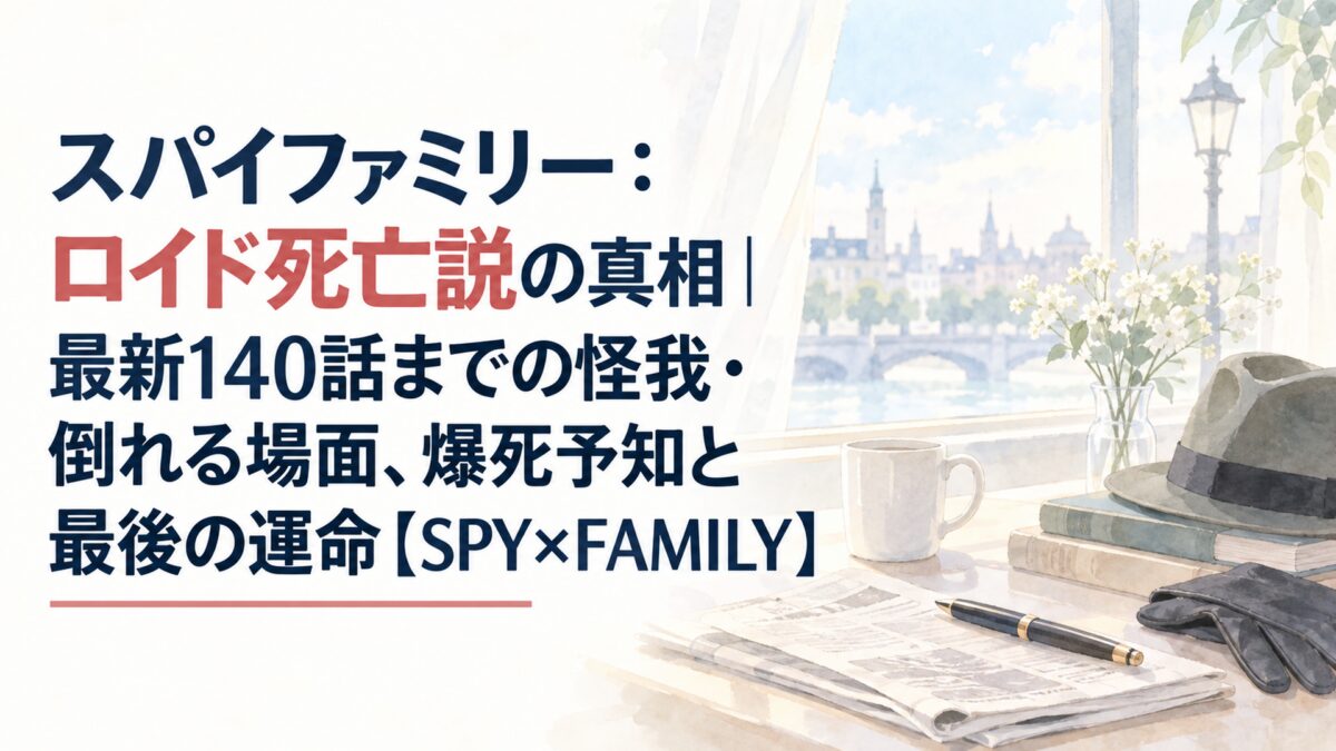 スパイファミリー：ロイド死亡説の真相｜最新140話までの怪我・倒れる場面、爆死予知と最後の運命【SPY×FAMILY】