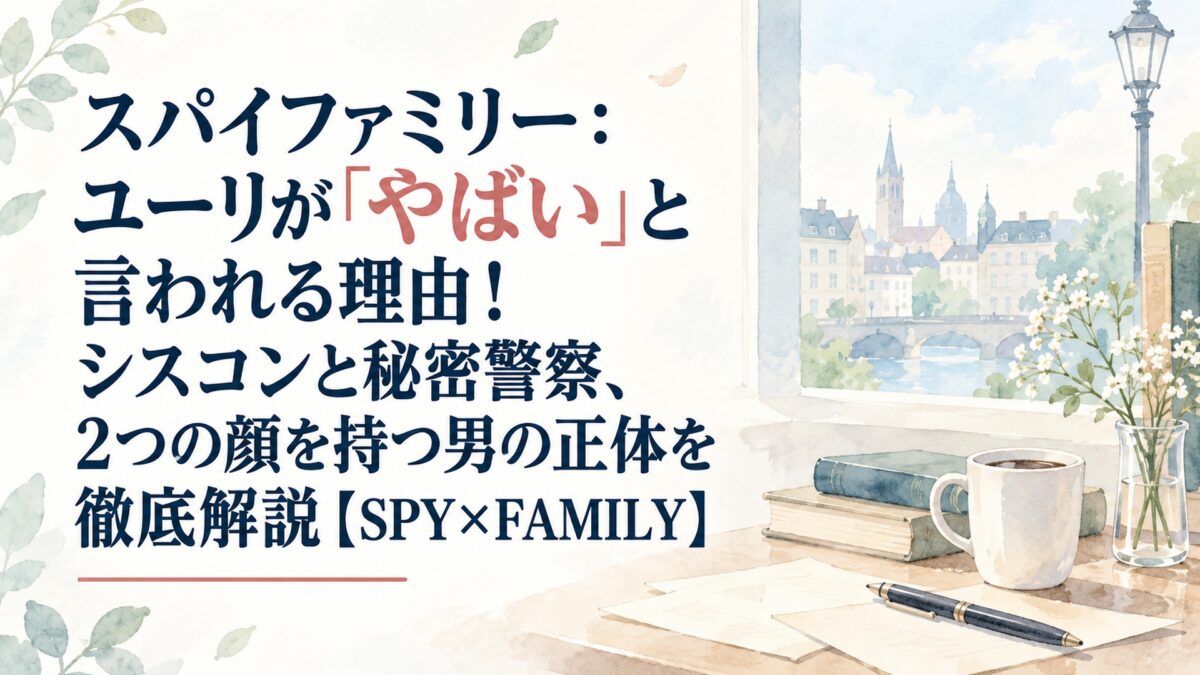 スパイファミリー：ユーリが「やばい」と言われる理由！シスコンと秘密警察、2つの顔を持つ男の正体を徹底解説【SPY×FAMILY】