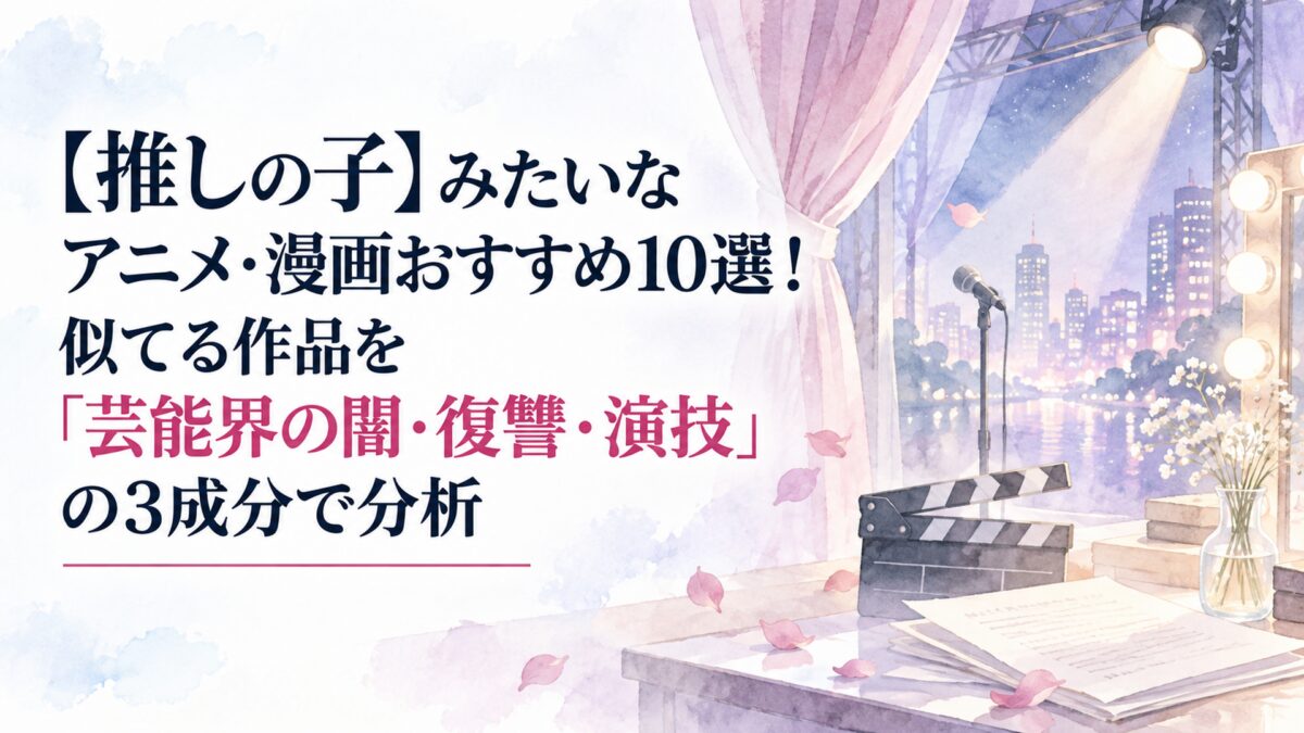 【推しの子】みたいなアニメ・漫画おすすめ10選！似てる作品を「芸能界の闇・復讐・演技」の3成分で分析