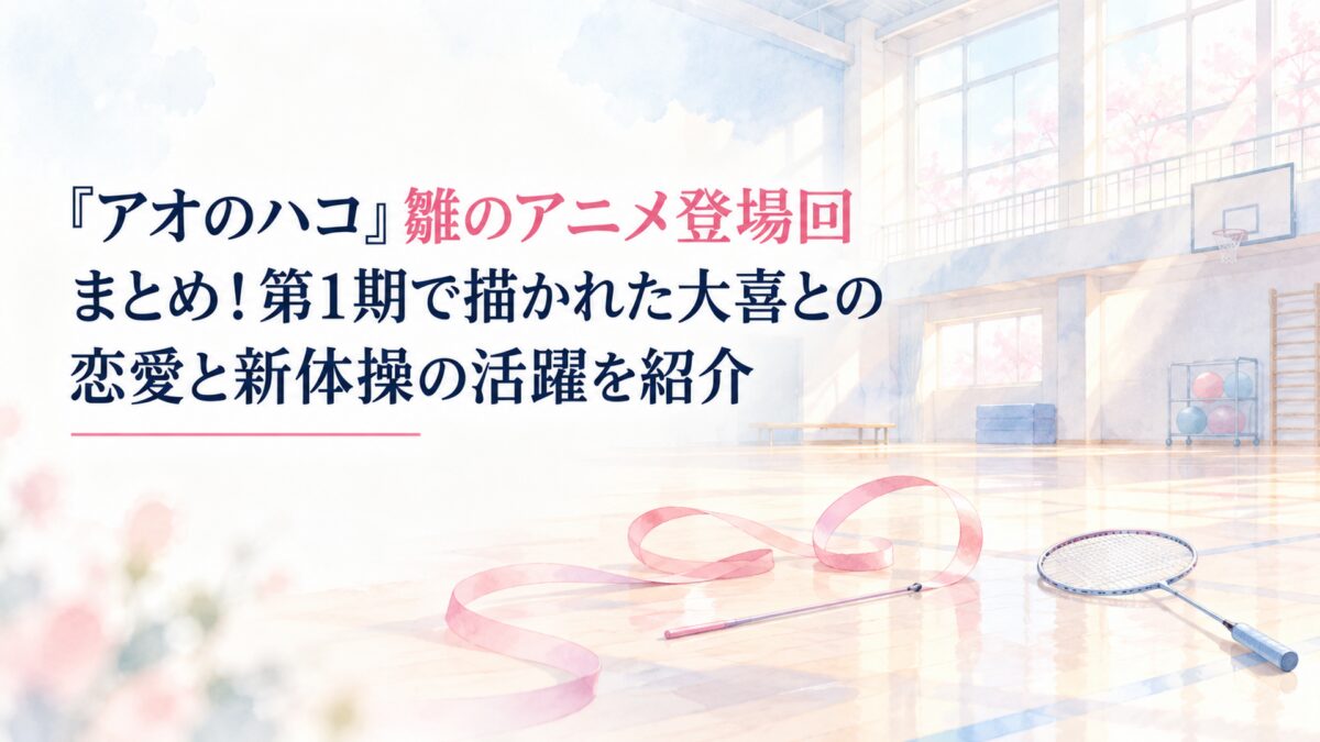 『アオのハコ』雛のアニメ登場回まとめ！第1期で描かれた大喜との恋愛と新体操の活躍を紹介。白い余白を生かした淡くやわらかな日本の少女漫画雑誌風の水彩イラスト。やわらかな朝日が差し込む無人の体育館を背景に、淡いピンクと水色の光、無地の新体操用リボン、一般的なバドミントンラケットを簡略