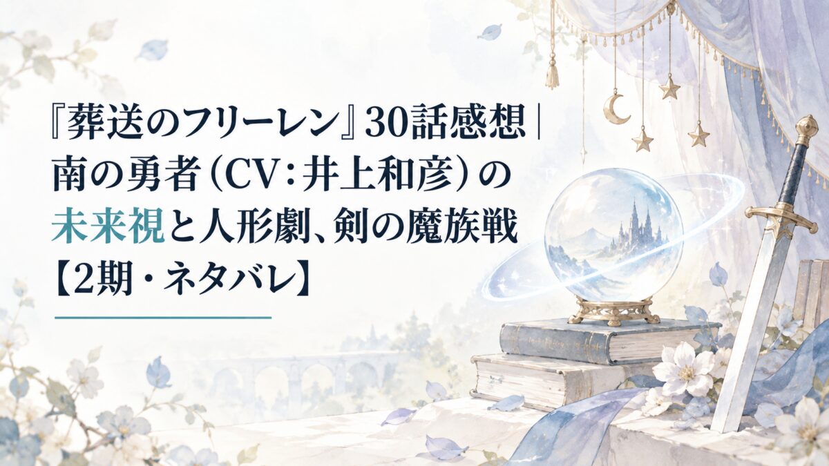 『葬送のフリーレン』30話感想｜南の勇者（CV：井上和彦）の未来視と人形劇、剣の魔族戦【2期・ネタバレ】