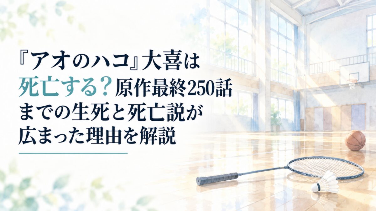 『アオのハコ』大喜は死亡する？原作最終250話までの生死と死亡説が広まった理由を解説。白い余白を大きく生かした、淡くやわらかな日本の少女漫画雑誌風の水彩イラスト。朝の光が差し込む無人の学校体育館を背景に、床へ置かれた無地のバドミントンラケットと白いシャトル、少し離れた場所に置かれ
