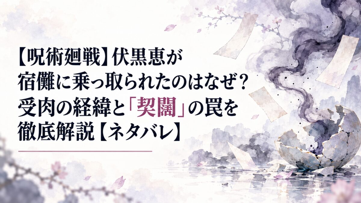 【呪術廻戦】伏黒恵が宿儺に乗っ取られたのはなぜ？受肉の経緯と「契闊」の罠を徹底解説【ネタバレ】