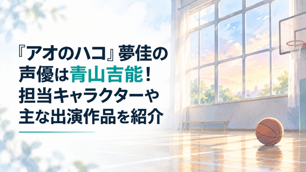 『アオのハコ』夢佳の声優は青山吉能！担当キャラクターや主な出演作品を紹介。横長16:9。白い余白を広く生かした、淡くやわらかな日本の少女漫画雑誌風の水彩イラスト。背景には淡い青空とやさしい夕暮れの光、簡略化された無人の体育館、窓際に置かれた無地のバスケットボールを控えめに配置する