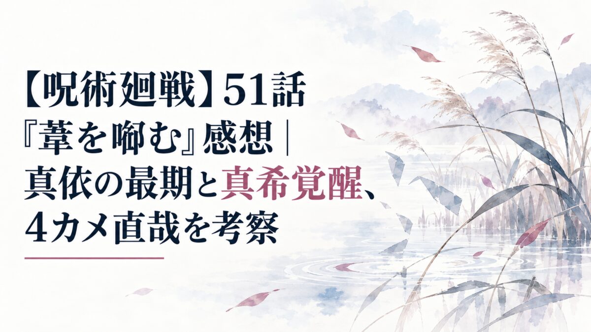 【呪術廻戦】51話「葦を啣む」感想｜真依の最期と真希覚醒、4カメ直哉を考察