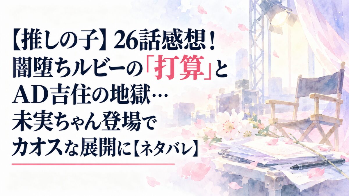 【推しの子】26話感想！闇堕ちルビーの「打算」とAD吉住の地獄…未実ちゃん登場でカオスな展開に【ネタバレ】