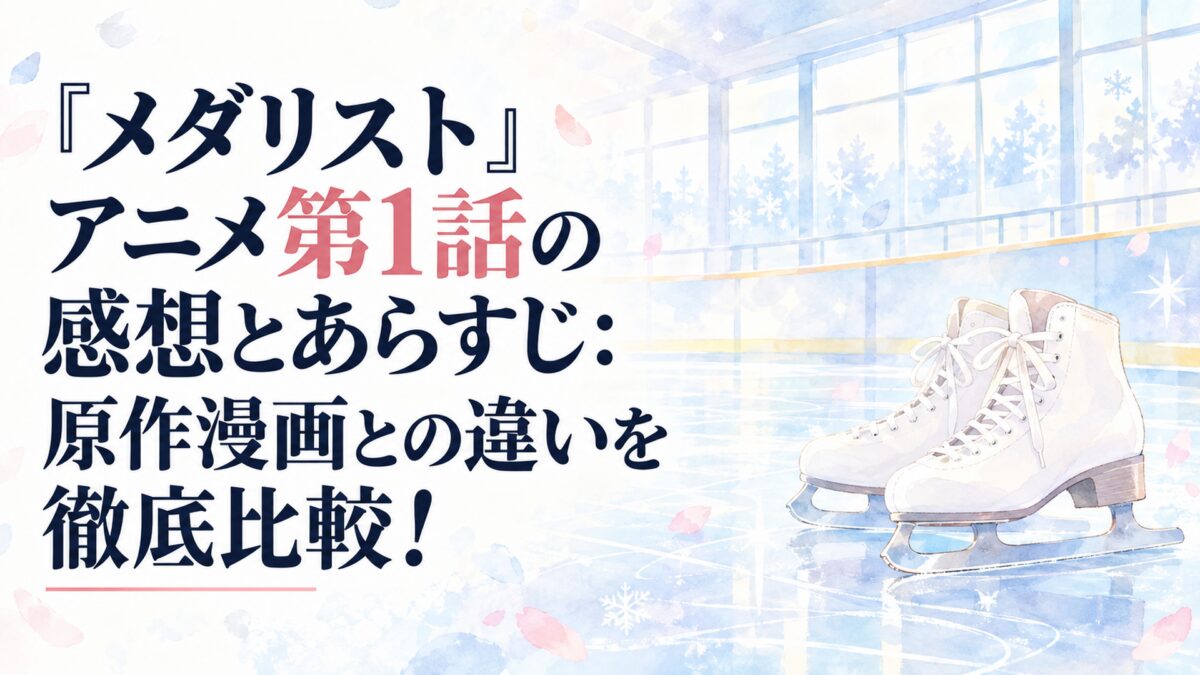 『メダリスト』アニメ第1話の感想とあらすじ：原作漫画との違いを徹底比較！