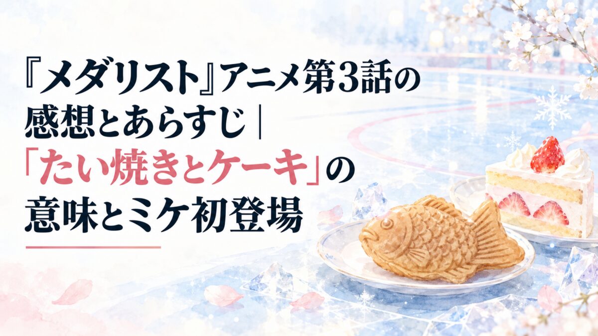 『メダリスト』アニメ第3話の感想とあらすじ｜「たい焼きとケーキ」の意味とミケ初登場