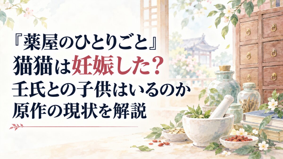 『薬屋のひとりごと』猫猫は妊娠した？壬氏との子供はいるのか原作の現状を解説