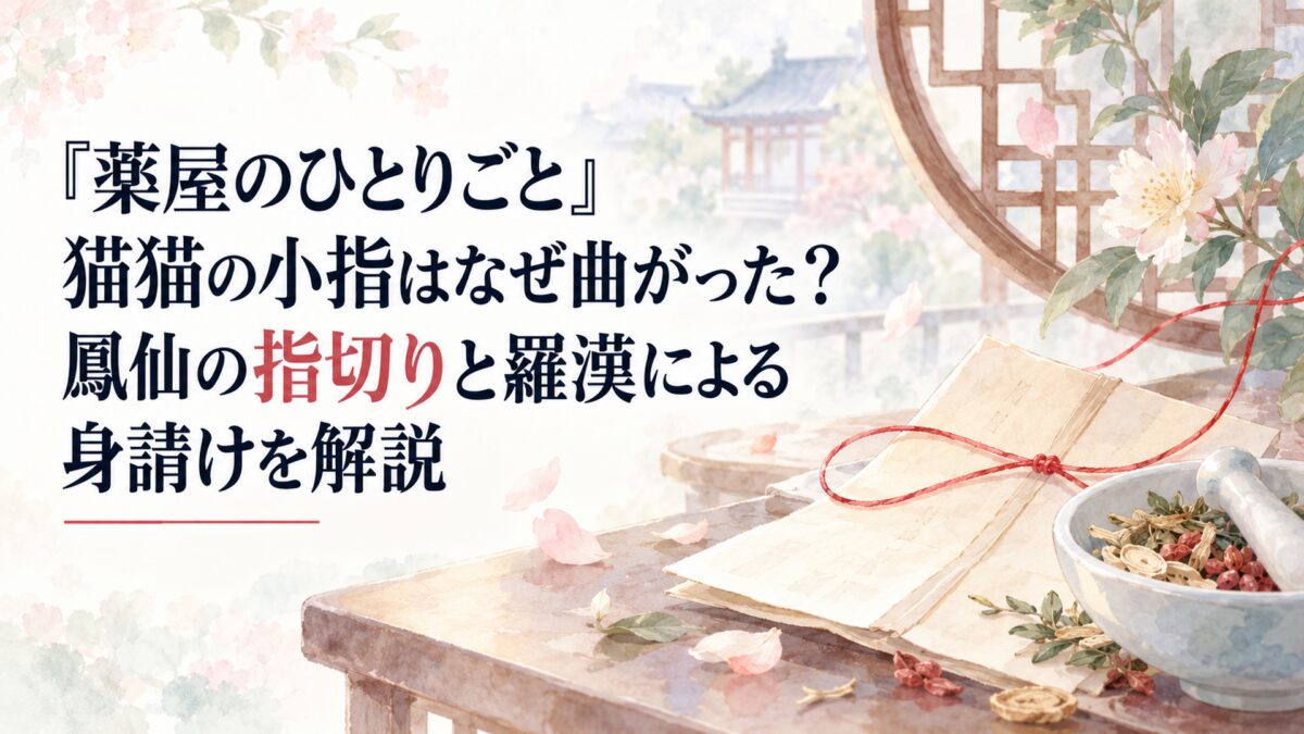 『薬屋のひとりごと』猫猫の小指はなぜ曲がった？鳳仙の指切りと羅漢による身請けを解説