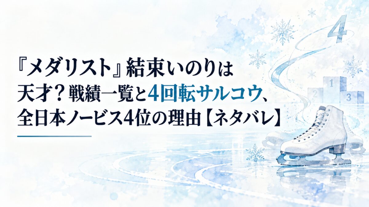 『メダリスト』結束いのりは天才？戦績一覧と4回転サルコウ、全日本ノービス4位の理由【ネタバレ】