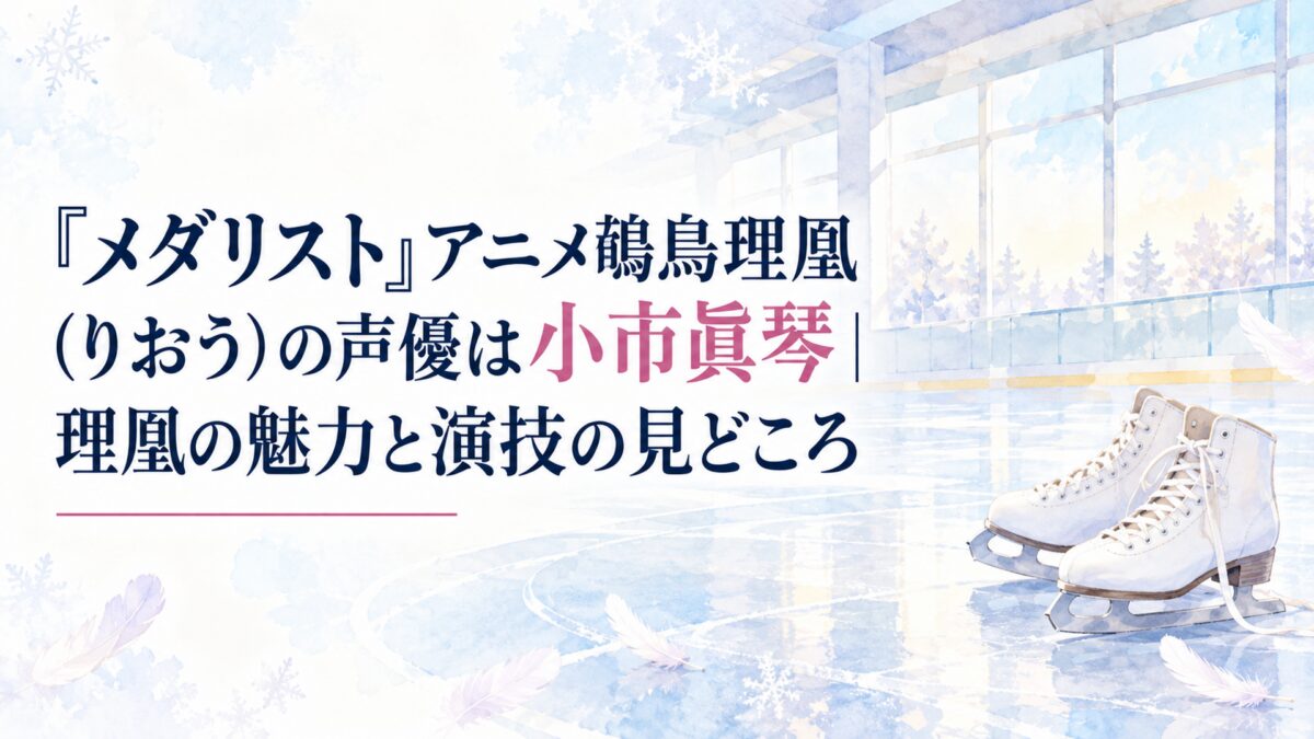 『メダリスト』アニメ鴗鳥理凰（りおう）の声優は小市眞琴｜理凰の魅力と演技の見どころ