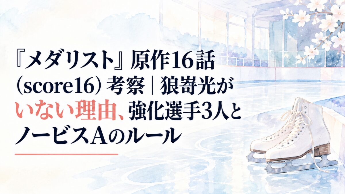 『メダリスト』原作16話（score16）考察｜狼嵜光がいない理由、強化選手3人とノービスAのルール