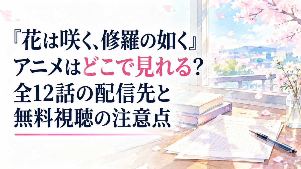 『花は咲く、修羅の如く』アニメはどこで見れる？全12話の配信先と無料視聴の注意点