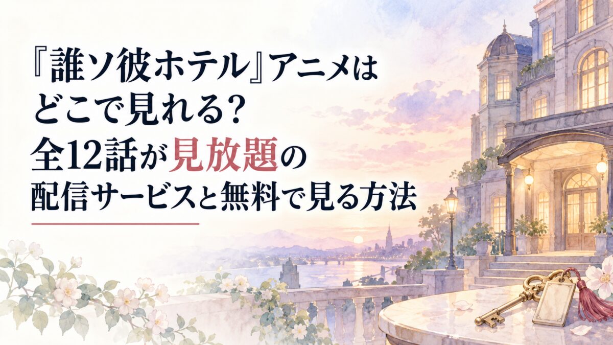 『誰ソ彼ホテル』アニメはどこで見れる？全12話が見放題の配信サービスと無料で見る方法
