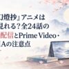 『鬼人幻燈抄』アニメはどこで見れる？全24話の見放題配信とPrime Video・ABEMAの注意点