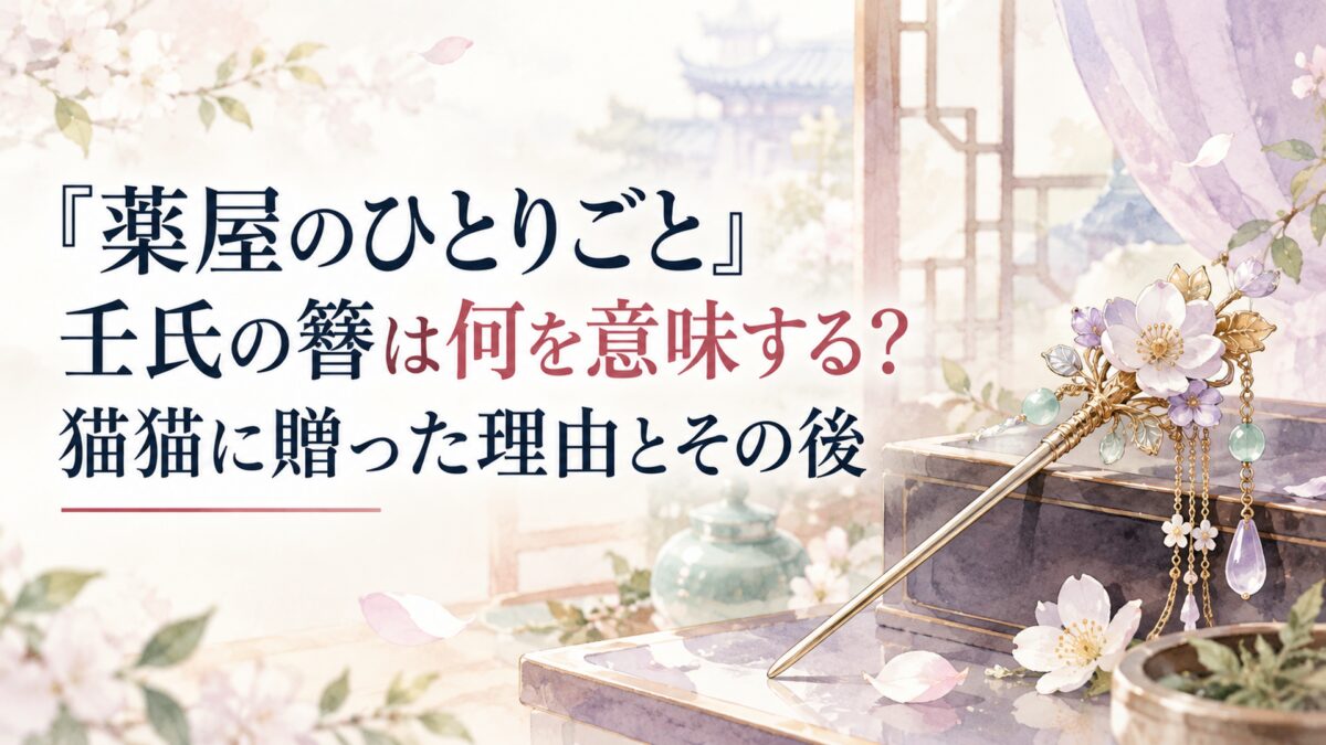 『薬屋のひとりごと』壬氏の簪は何を意味する？猫猫に贈った理由とその後