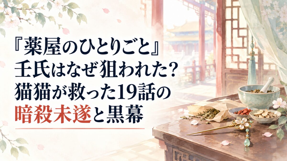 『薬屋のひとりごと』壬氏はなぜ狙われた？猫猫が救った19話の暗殺未遂と黒幕