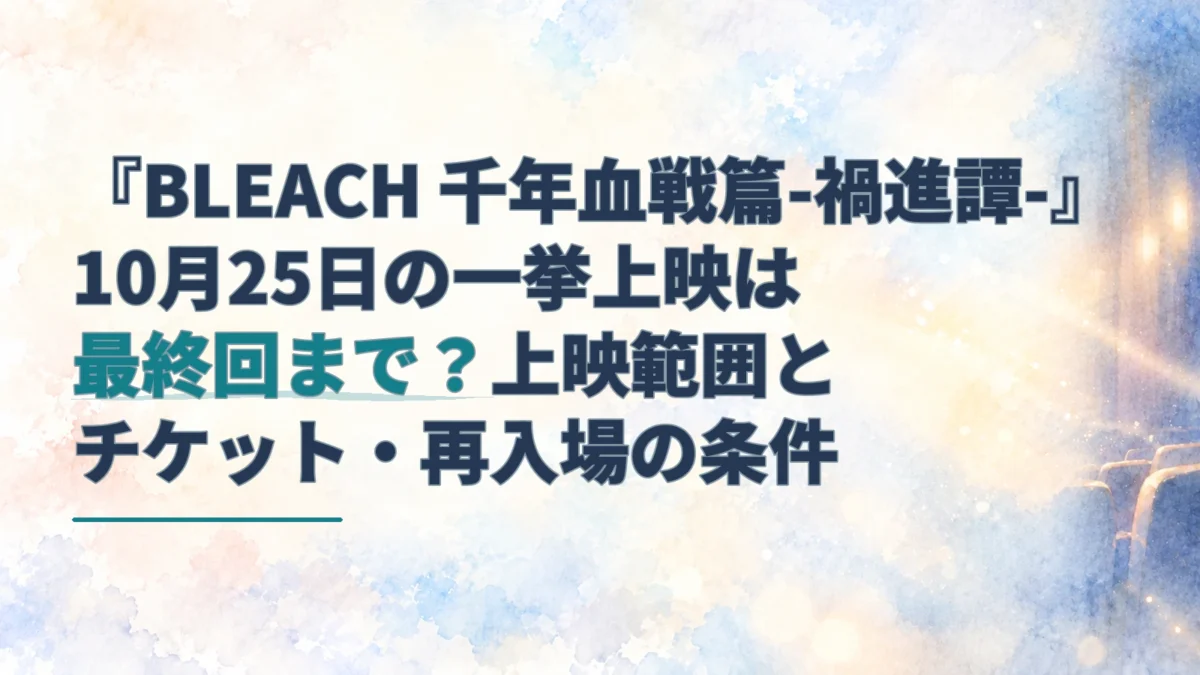 『BLEACH 千年血戦篇-禍進譚-』10月25日の一挙上映と最終回の範囲を示す見出し。右端に淡い水彩の劇場座席と光。
