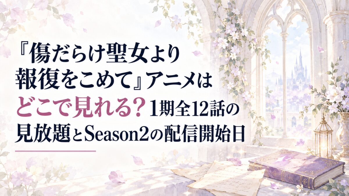 『傷だらけ聖女より報復をこめて』アニメはどこで見れる？1期全12話の見放題とSeason2の配信開始日