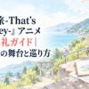 『ざつ旅-That's Journey-』アニメ聖地巡礼ガイド｜全12旅の舞台と巡り方