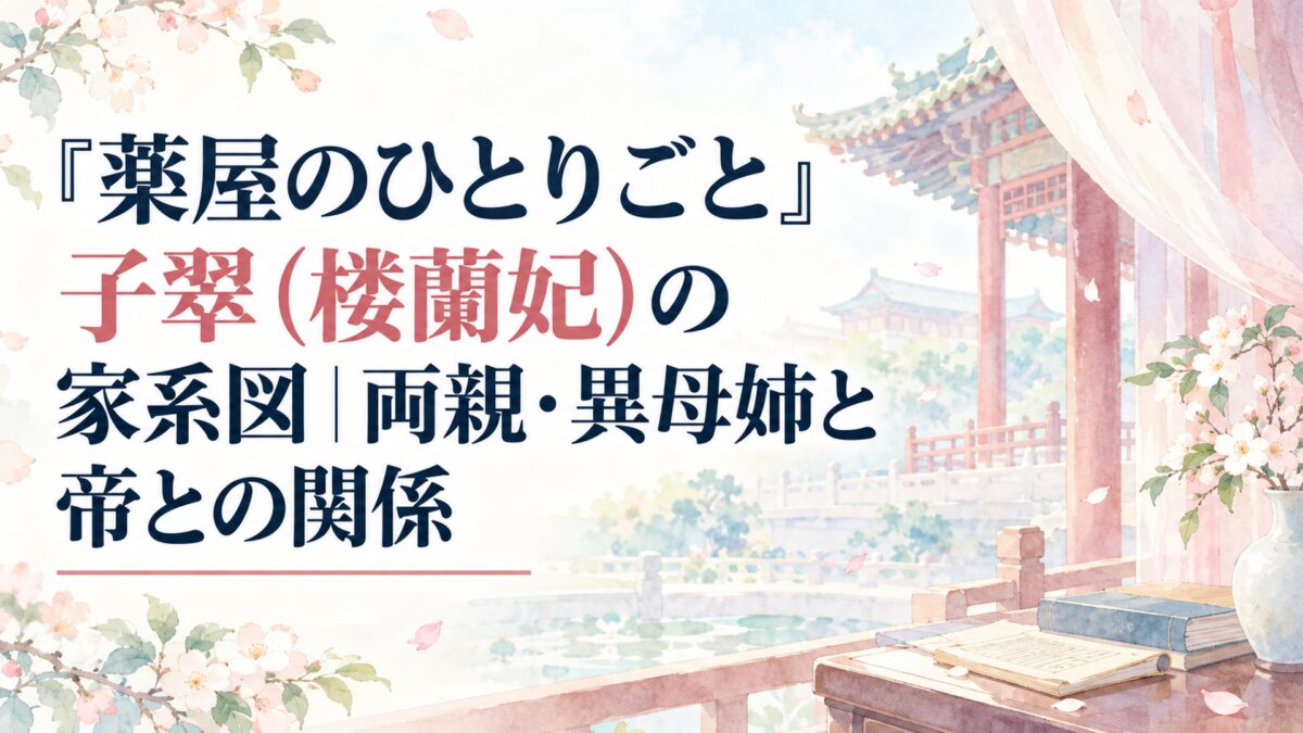 『薬屋のひとりごと』子翠（楼蘭妃）の家系図｜両親・異母姉と帝との関係