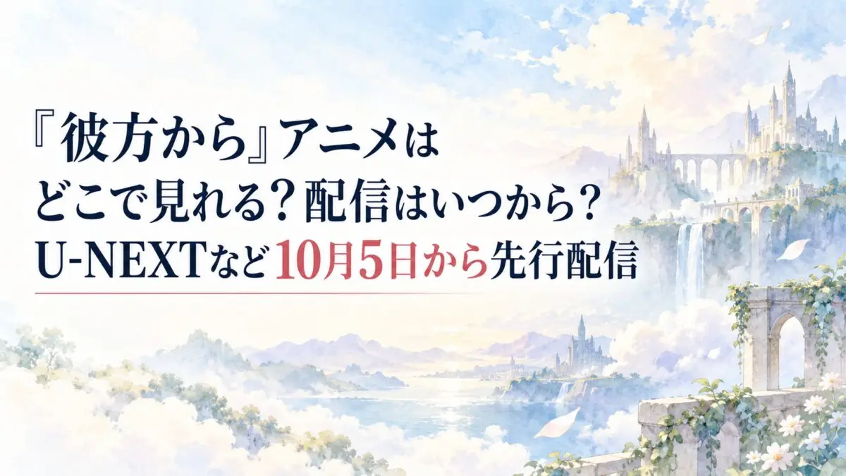 『彼方から』アニメはどこで見れる？配信はいつから？U-NEXTなど10月5日から先行配信