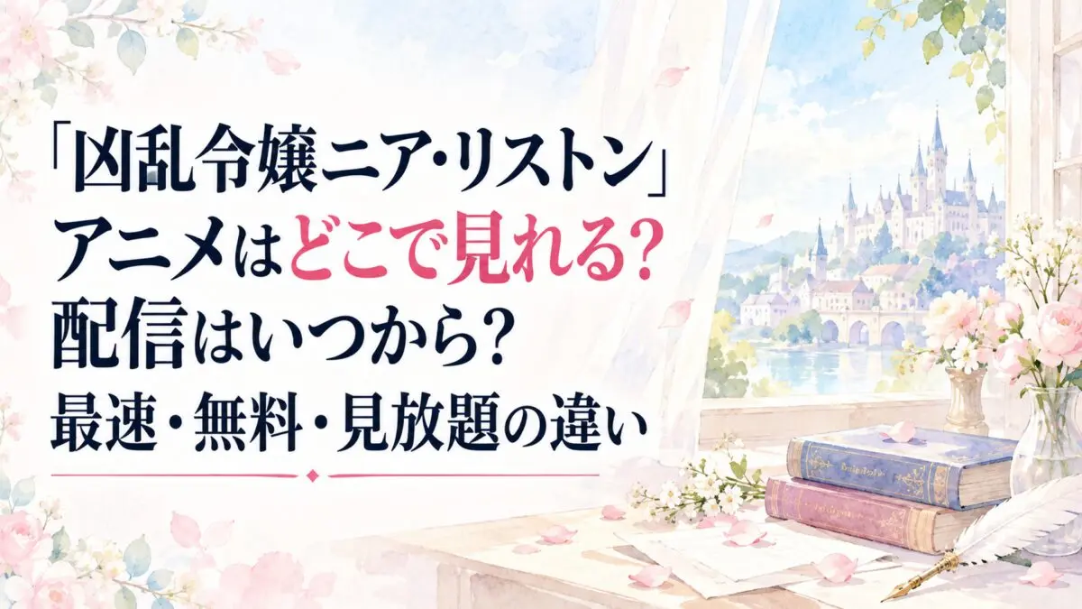 『凶乱令嬢ニア・リストン』アニメはどこで見れる？配信はいつから？最速・無料・見放題の違い