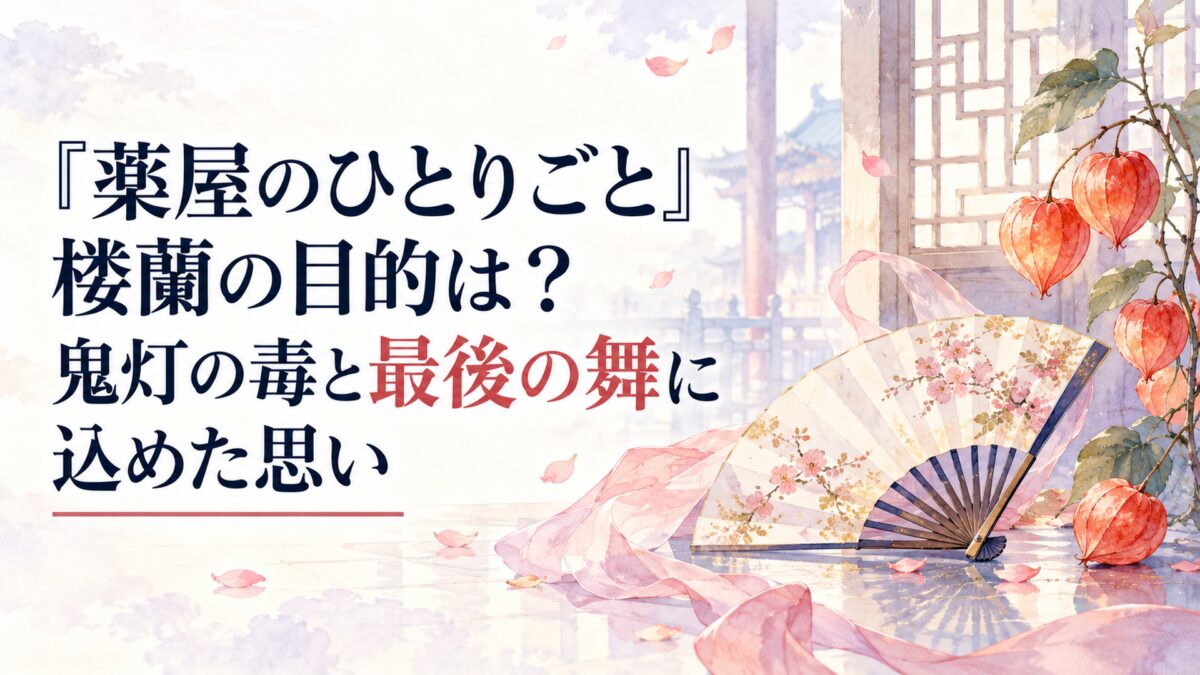 『薬屋のひとりごと』楼蘭の目的は？鬼灯の毒と最後の舞に込めた思い