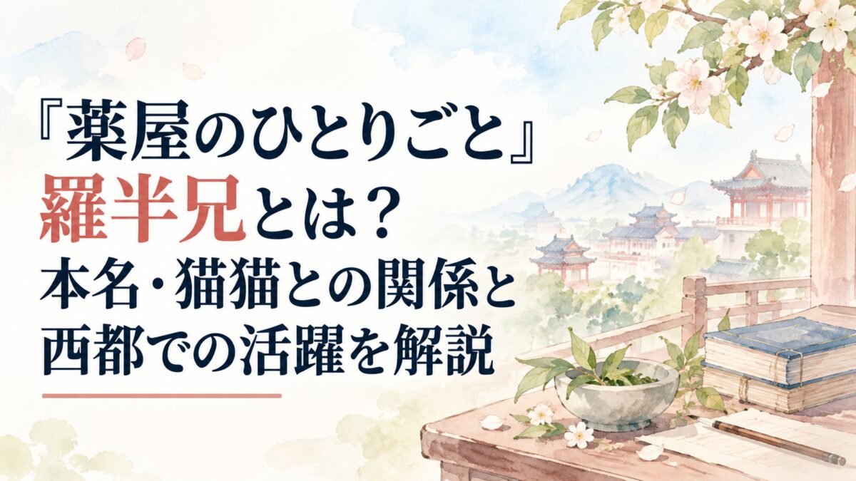 『薬屋のひとりごと』羅半兄とは？本名・猫猫との関係と西都での活躍を解説