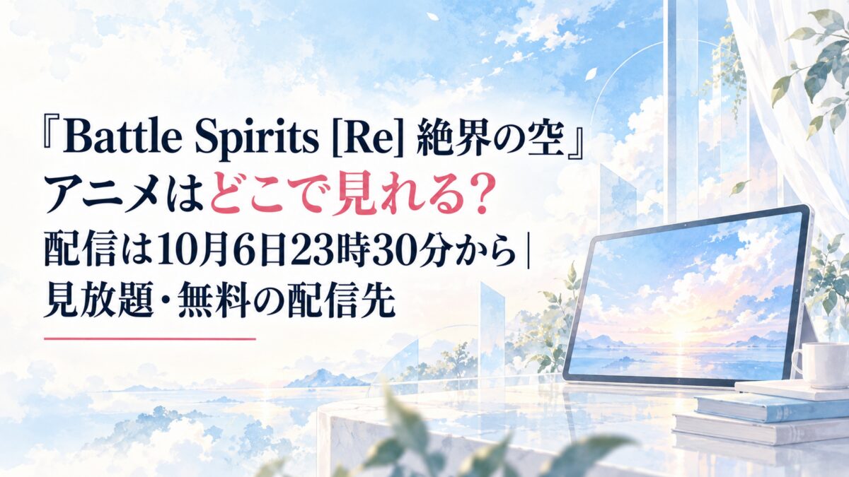 『Battle Spirits [Re] 絶界の空』アニメはどこで見れる？配信は10月6日23時30分から｜見放題・無料の配信先