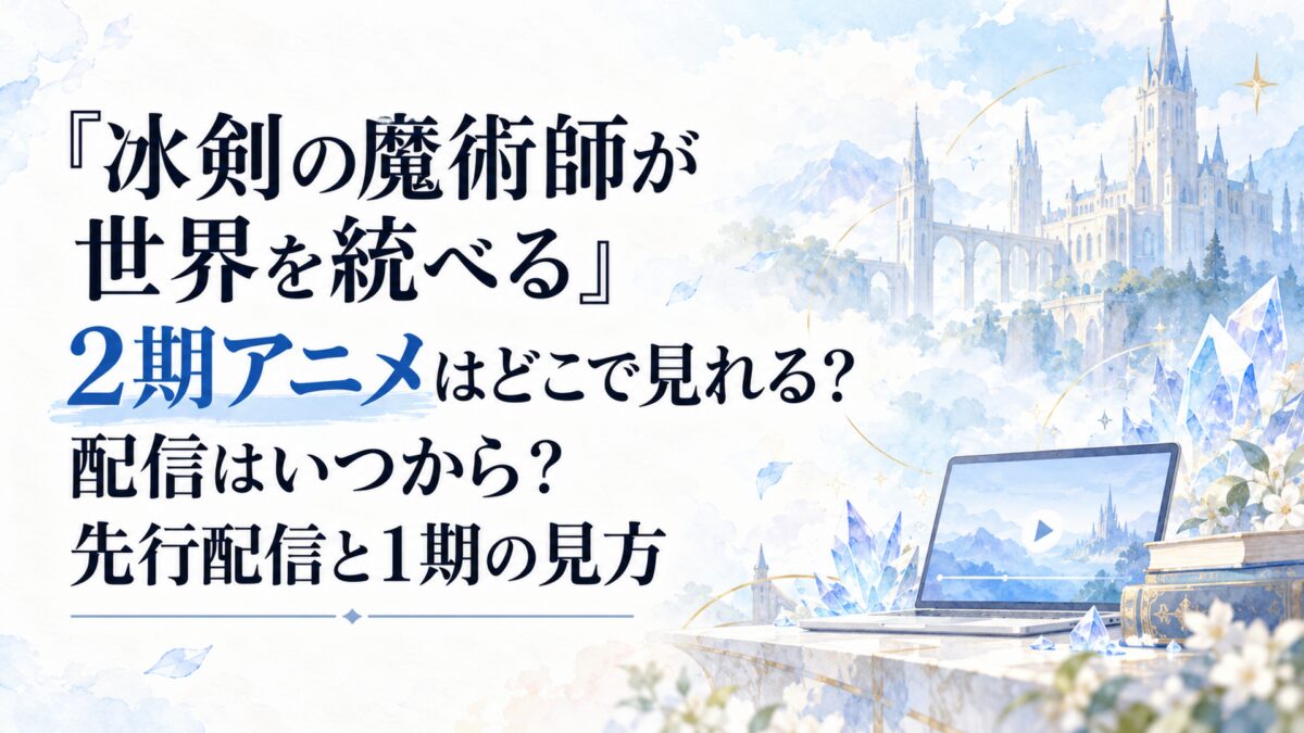 『冰剣の魔術師が世界を統べる』2期アニメはどこで見れる？配信はいつから？先行配信と1期の見方